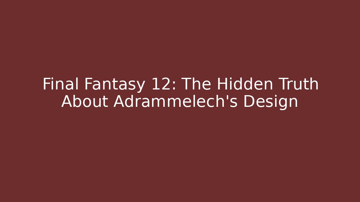 Final Fantasy 12: The Hidden Truth About Adrammelech's Design