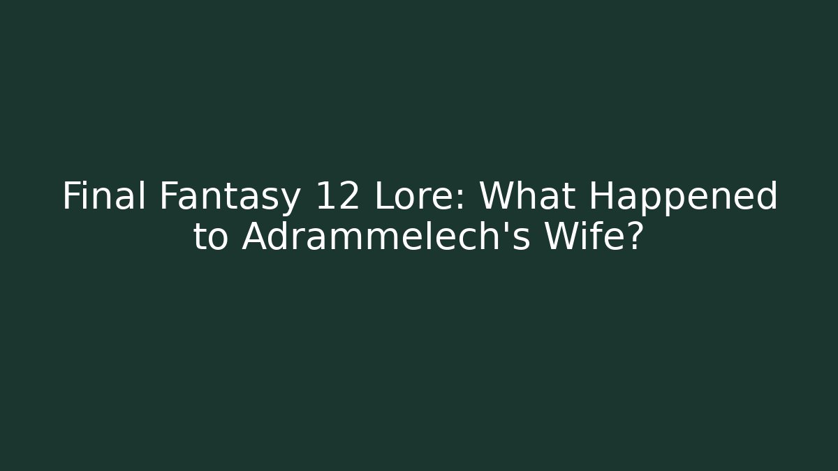 Final Fantasy 12 Lore: What Happened to Adrammelech's Wife? - Andrea Zevedo