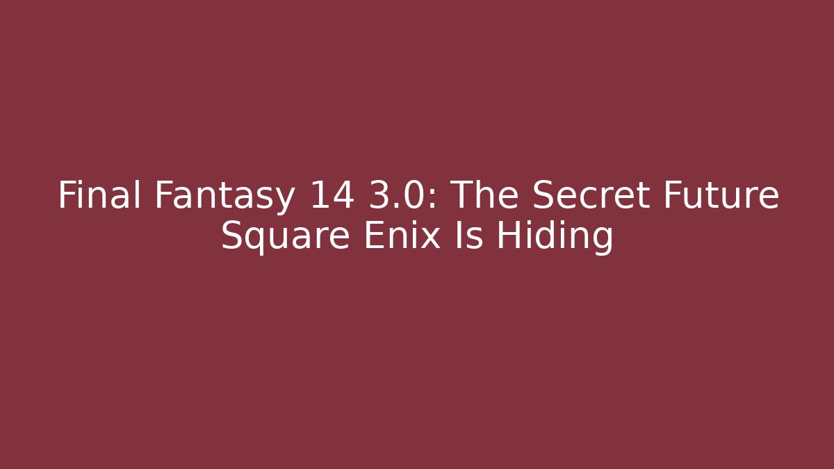 Final Fantasy 14 3.0: The Secret Future Square Enix Is Hiding