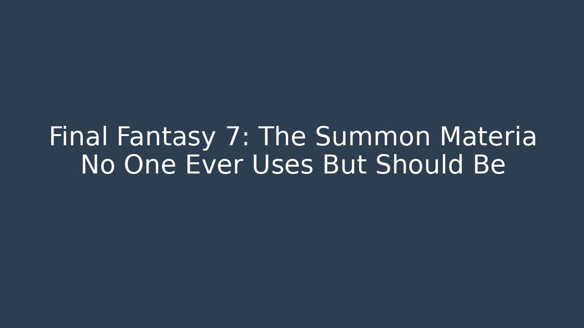 Final Fantasy 7: The Summon Materia No One Ever Uses But Should Be