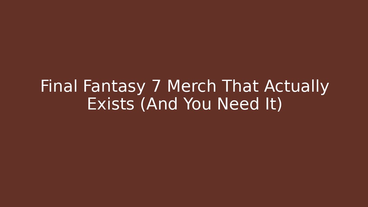 Final Fantasy 7 Merch That Actually Exists (And You Need It)