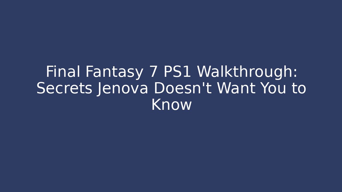 Final Fantasy 7 PS1 Walkthrough: Secrets Jenova Doesn't Want You to Know