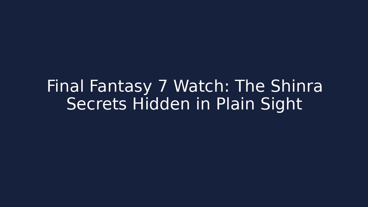 Final Fantasy 7 Watch: The Shinra Secrets Hidden in Plain Sight