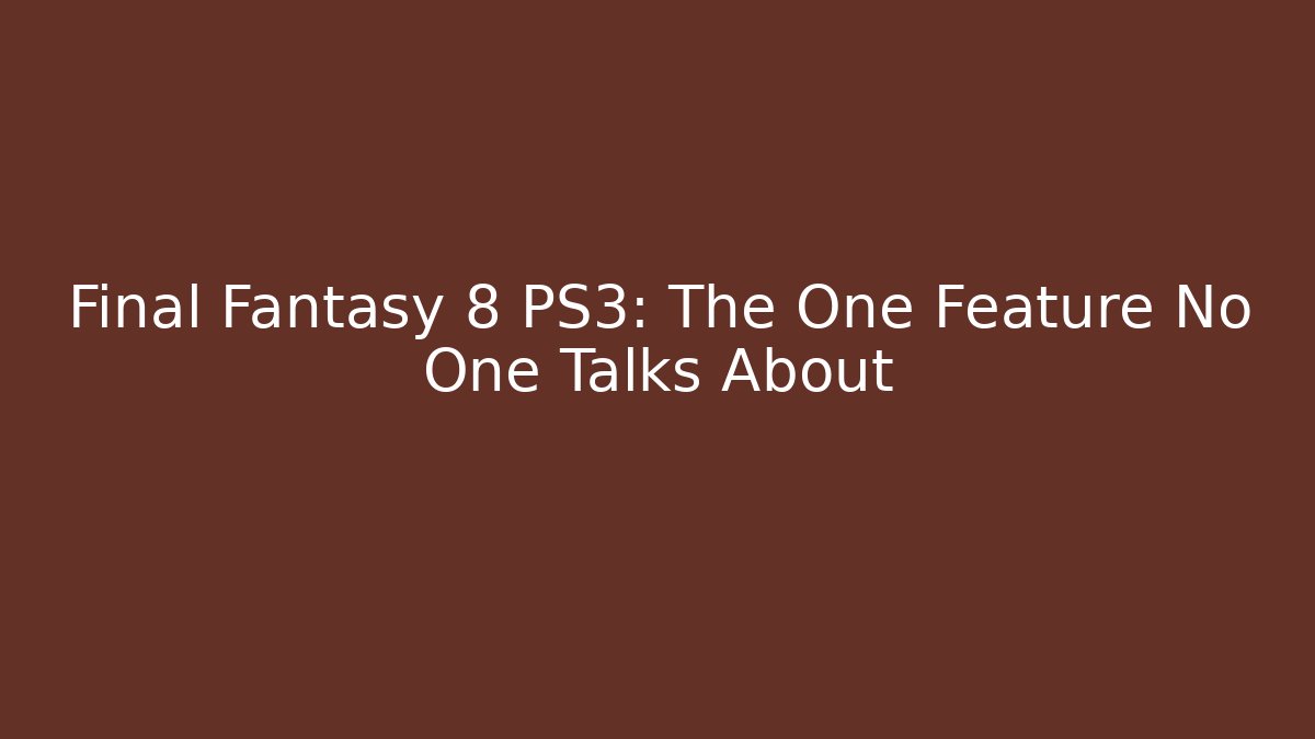 Final Fantasy 8 PS3: The One Feature No One Talks About
