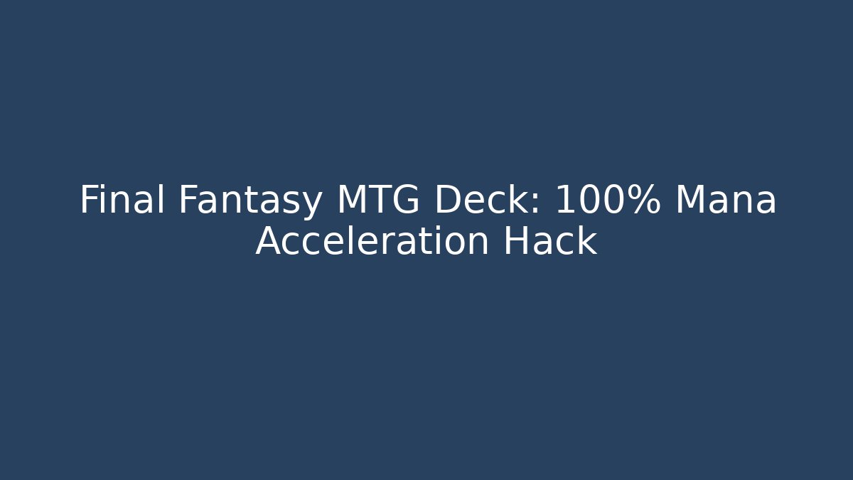 Final Fantasy MTG Deck: 100% Mana Acceleration Hack