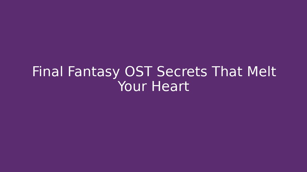 Final Fantasy OST Secrets That Melt Your Heart
