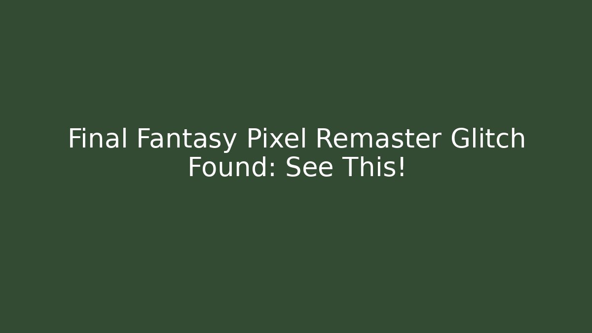 Final Fantasy Pixel Remaster Glitch Found: See This! - Andrea Zevedo