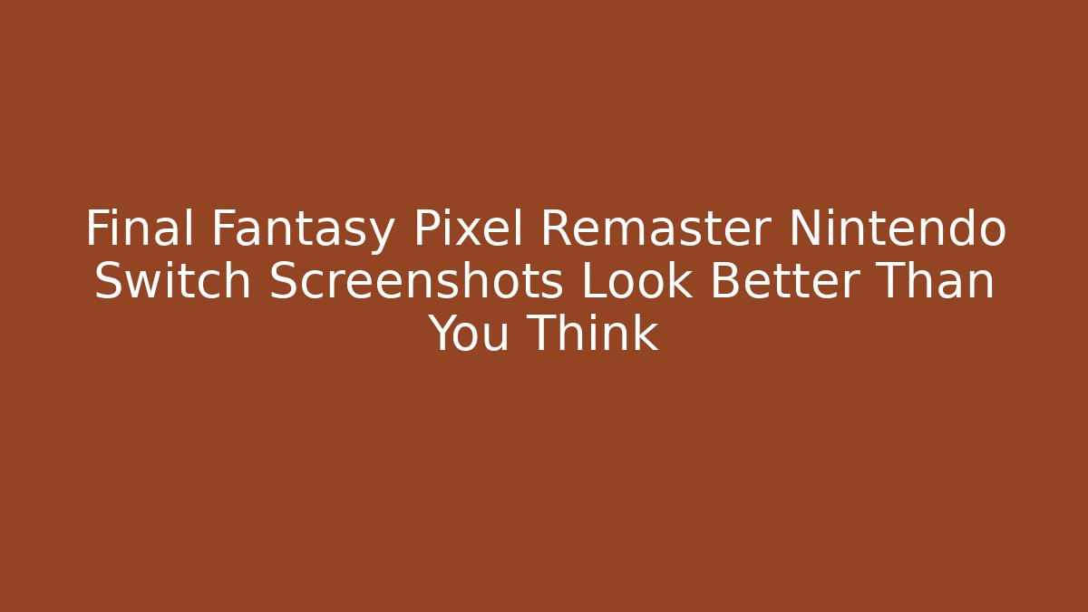 Final Fantasy Pixel Remaster Nintendo Switch Screenshots Look Better Than You Think