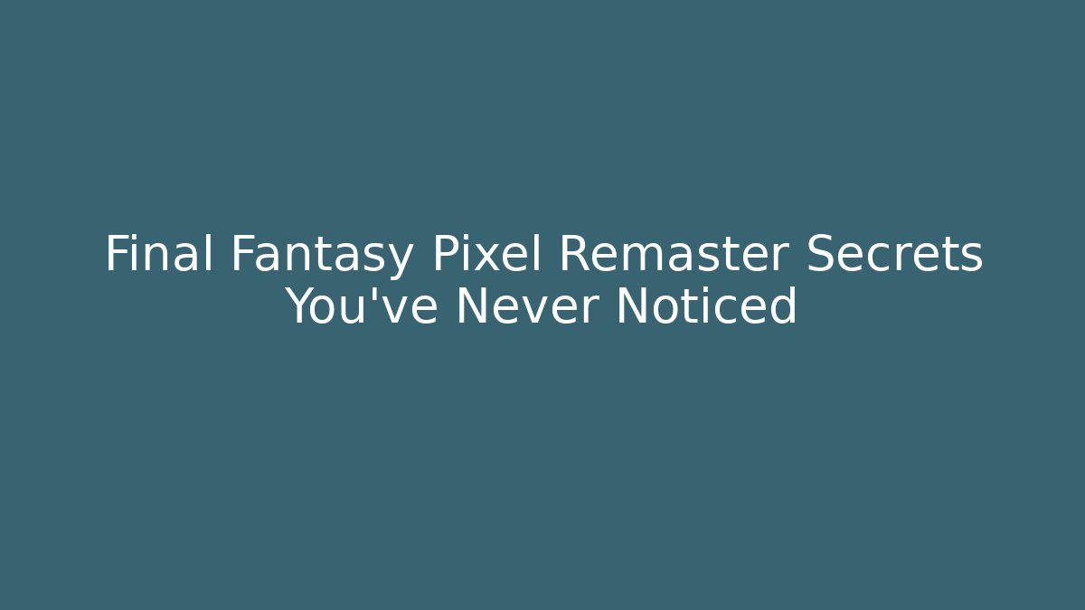 Final Fantasy Pixel Remaster Secrets You've Never Noticed - Andrea Zevedo