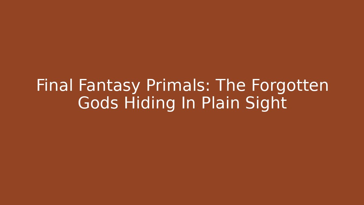 Final Fantasy Primals: The Forgotten Gods Hiding In Plain Sight - Andrea Zevedo