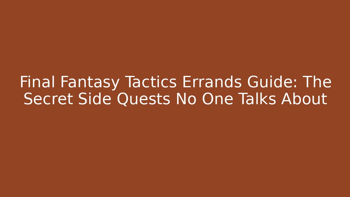 Final Fantasy Tactics Errands Guide: The Secret Side Quests No One Talks About