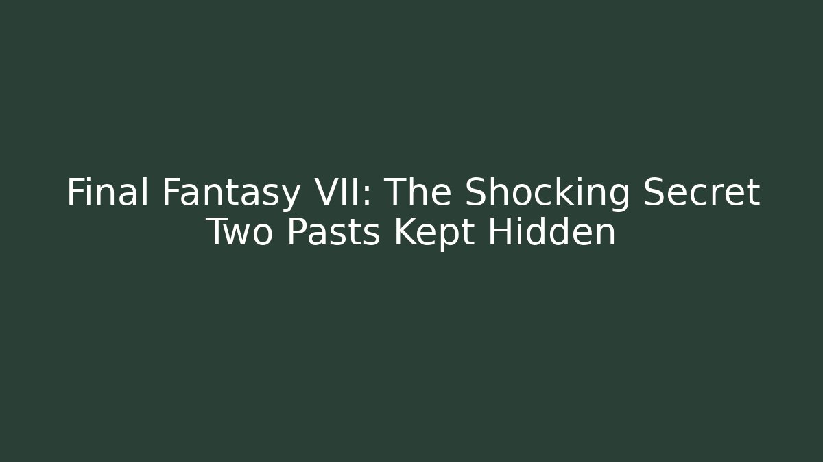 Final Fantasy VII: The Shocking Secret Two Pasts Kept Hidden