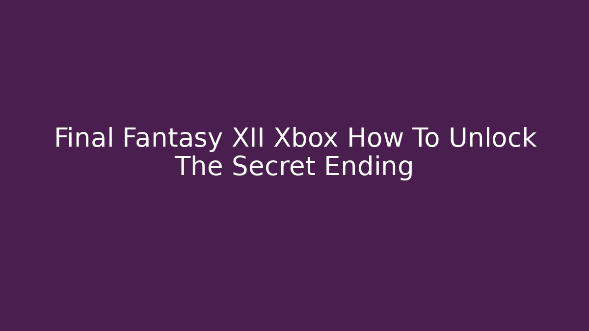 Final Fantasy XII Xbox How To Unlock The Secret Ending