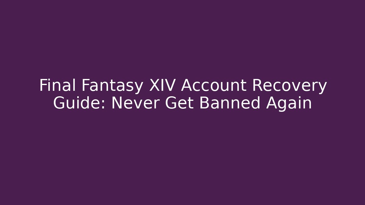Final Fantasy XIV Account Recovery Guide: Never Get Banned Again