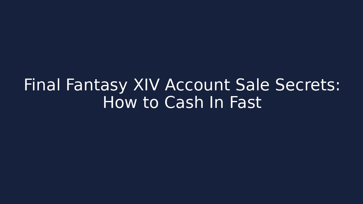 Final Fantasy XIV Account Sale Secrets: How to Cash In Fast