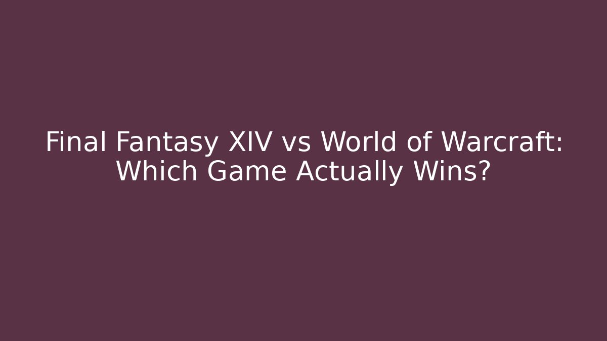 Final Fantasy XIV vs World of Warcraft: Which Game Actually Wins?