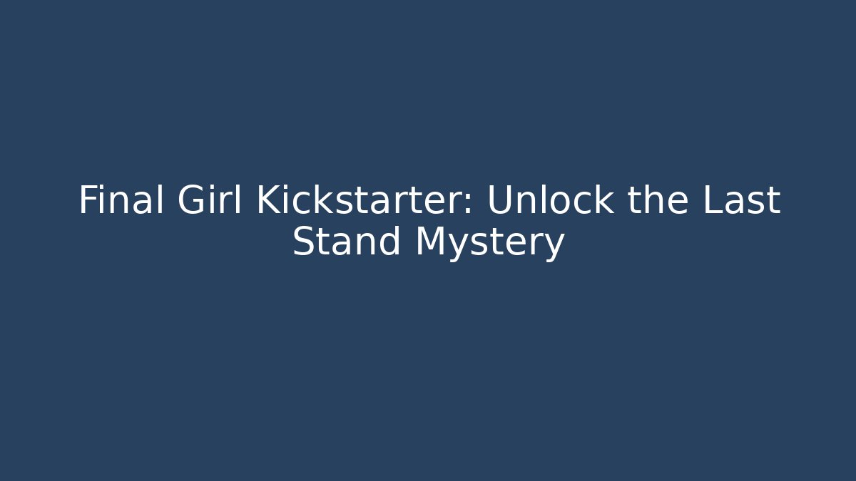 Final Girl Kickstarter: Unlock the Last Stand Mystery