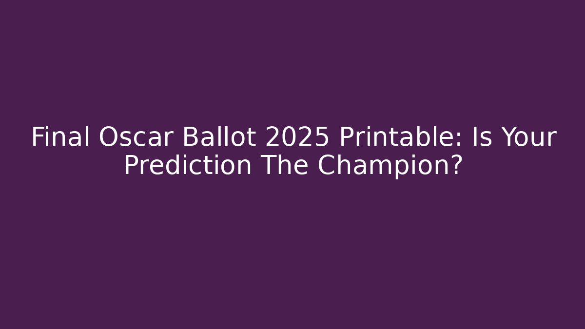 Final Oscar Ballot 2025 Printable: Is Your Prediction The Champion?