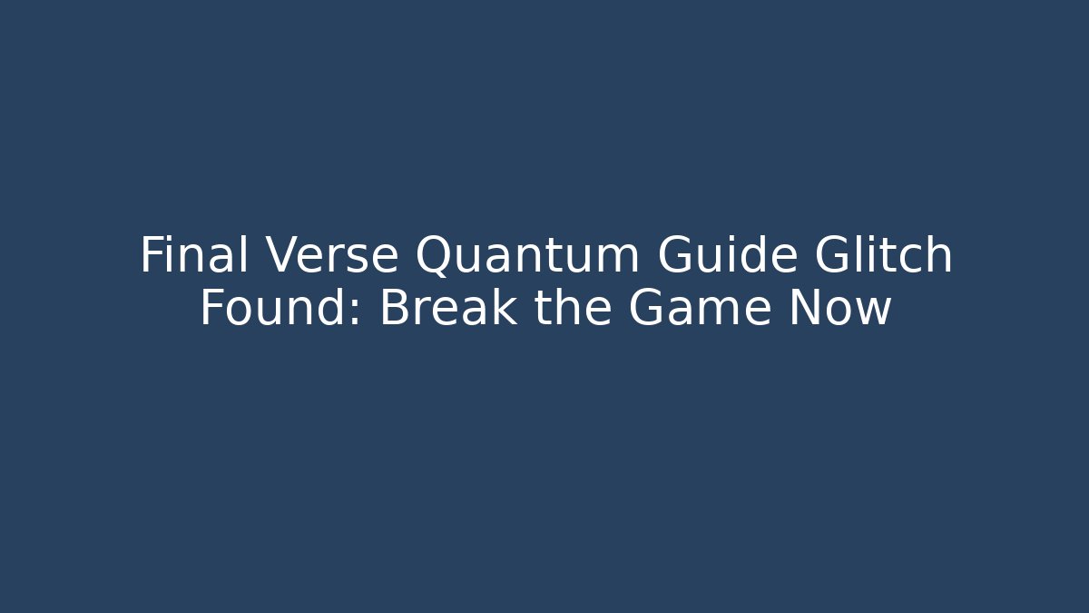 Final Verse Quantum Guide Glitch Found: Break the Game Now - Andrea Zevedo