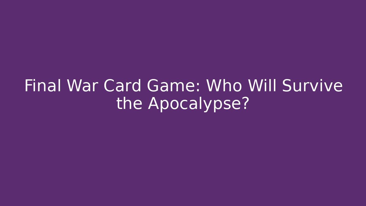 Final War Card Game: Who Will Survive the Apocalypse?