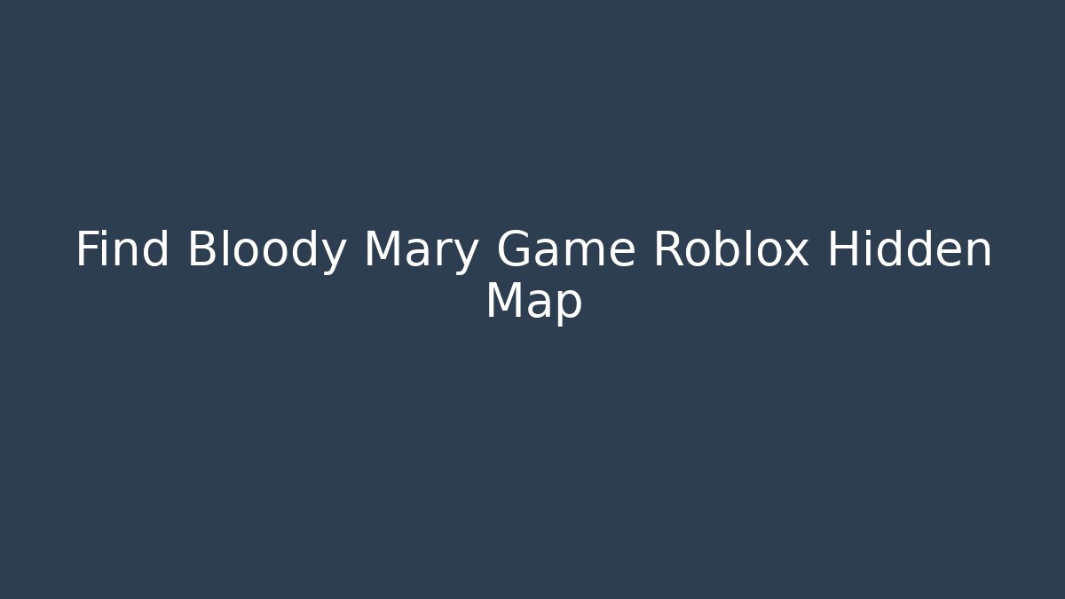 Find Bloody Mary Game Roblox Hidden Map