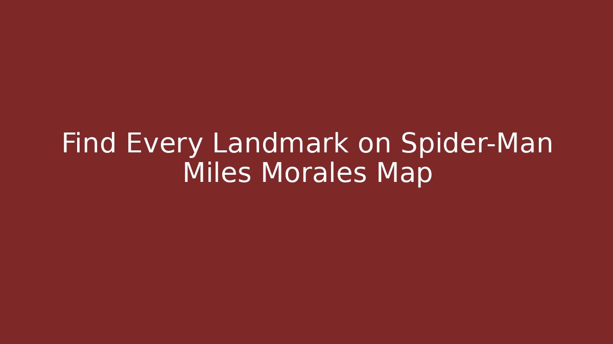 Find Every Landmark on Spider-Man Miles Morales Map