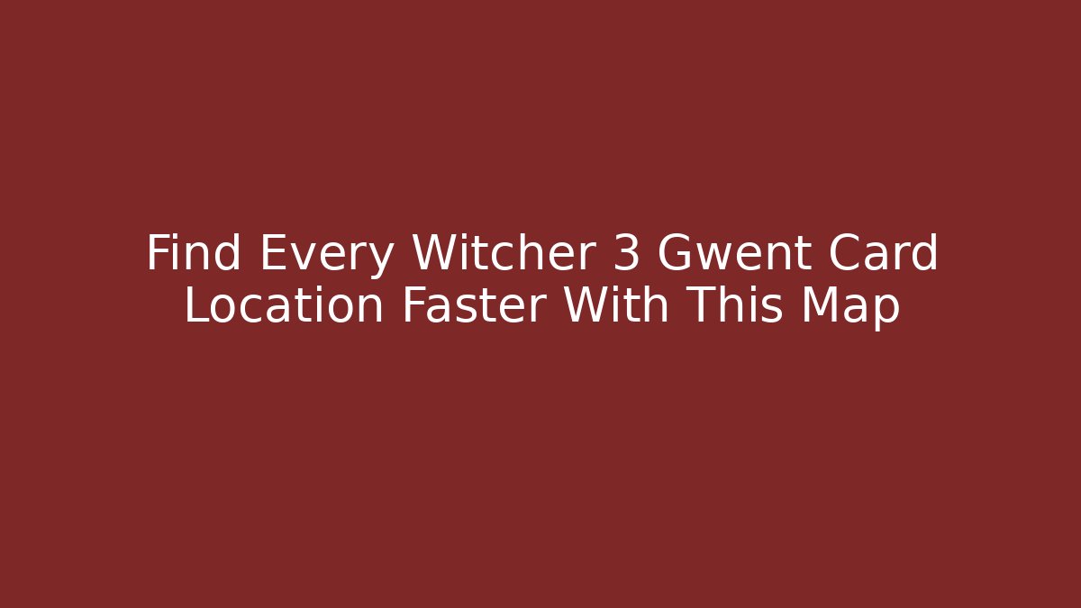 Find Every Witcher 3 Gwent Card Location Faster With This Map