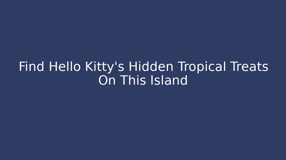 Find Hello Kitty's Hidden Tropical Treats On This Island