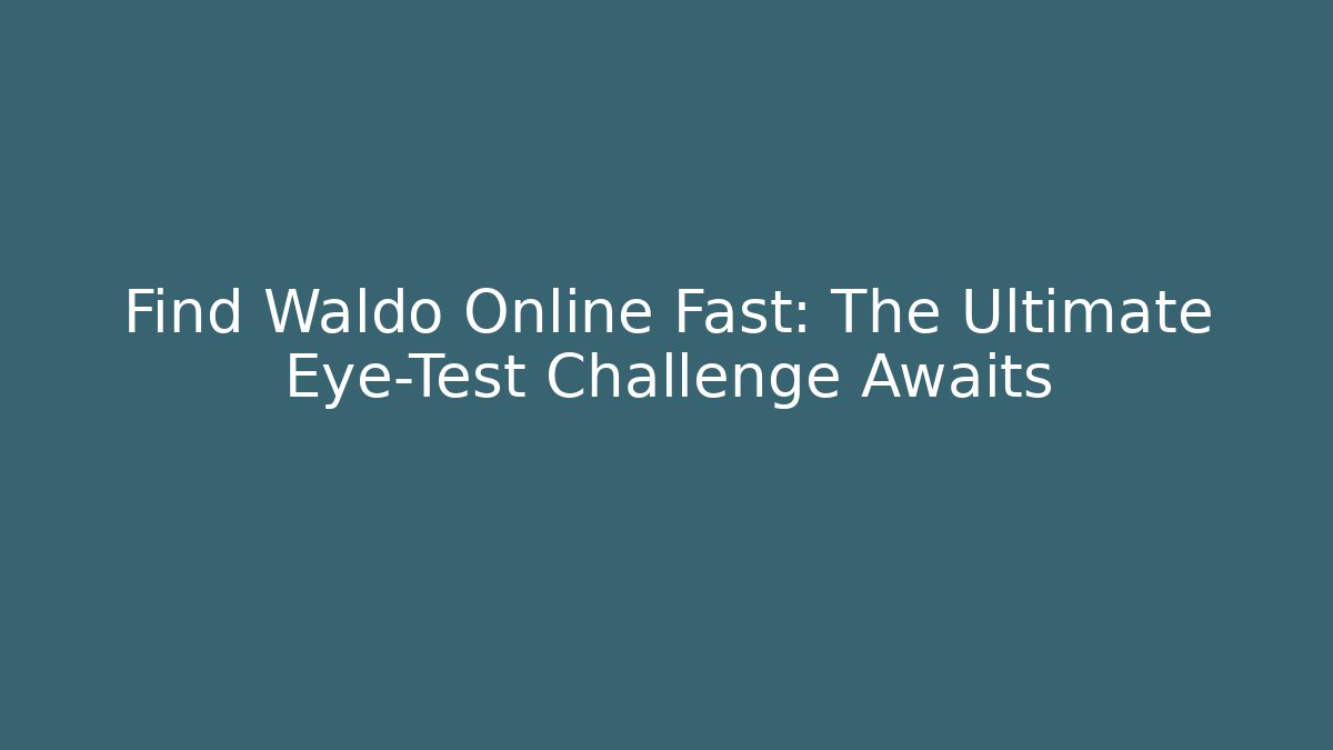 Find Waldo Online Fast: The Ultimate Eye-Test Challenge Awaits