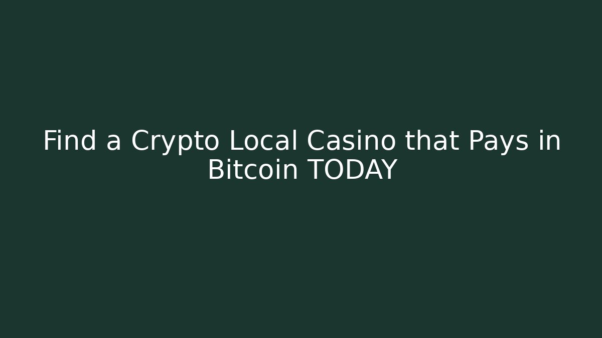 Find a Crypto Local Casino that Pays in Bitcoin TODAY