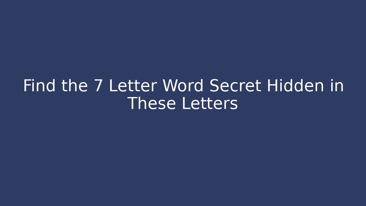 Find the 7 Letter Word Secret Hidden in These Letters