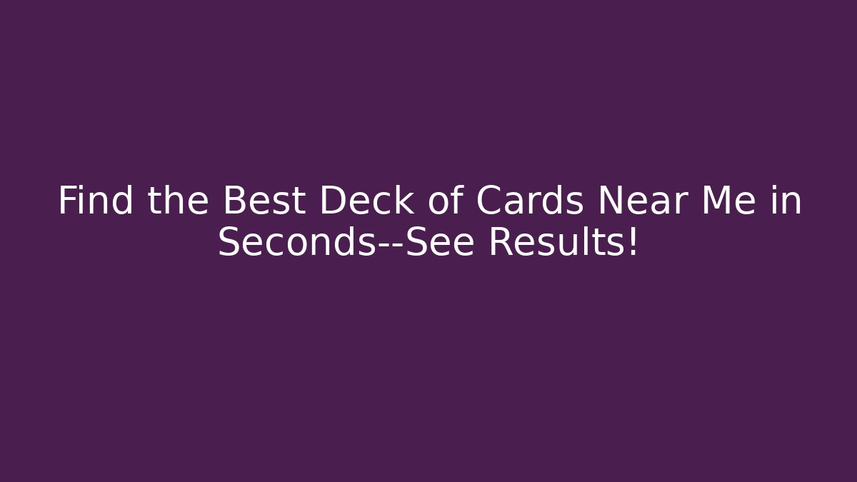 Find the Best Deck of Cards Near Me in Seconds—See Results!