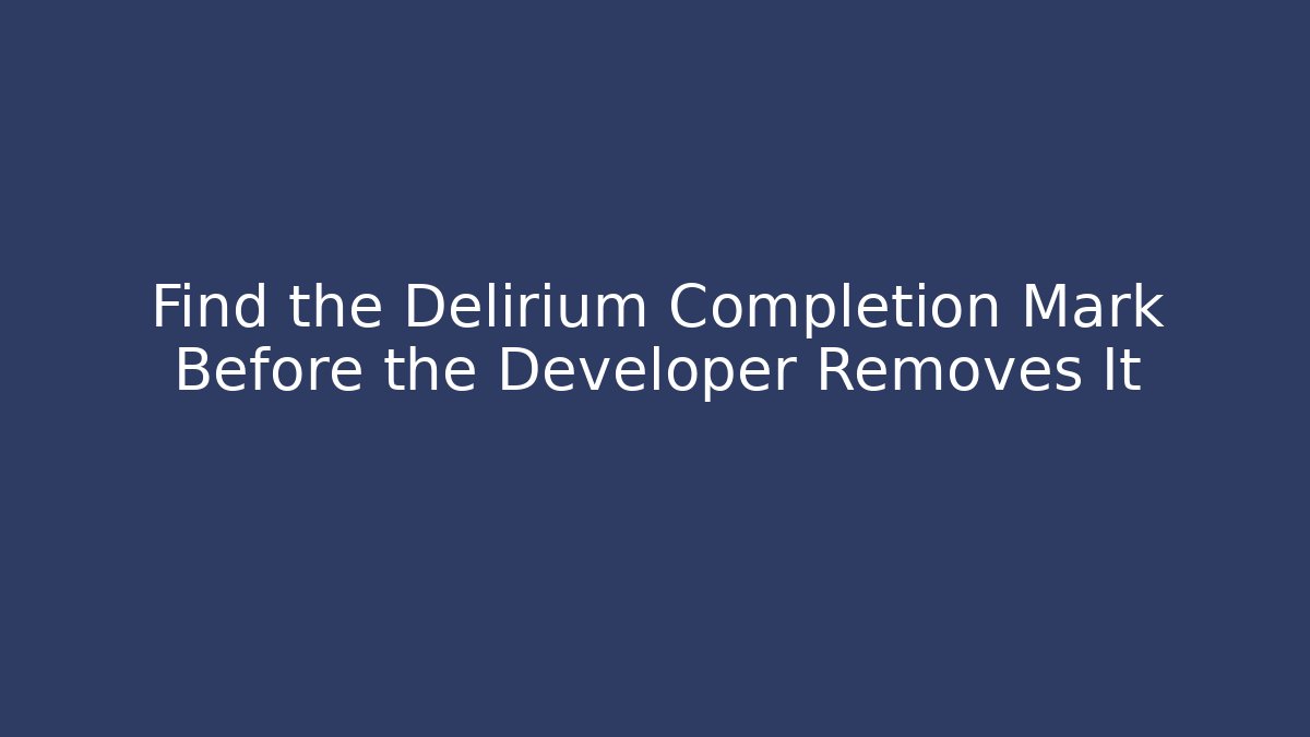 Find the Delirium Completion Mark Before the Developer Removes It