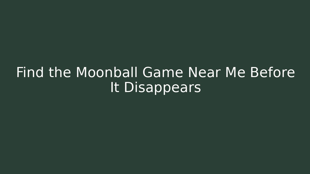 Find the Moonball Game Near Me Before It Disappears