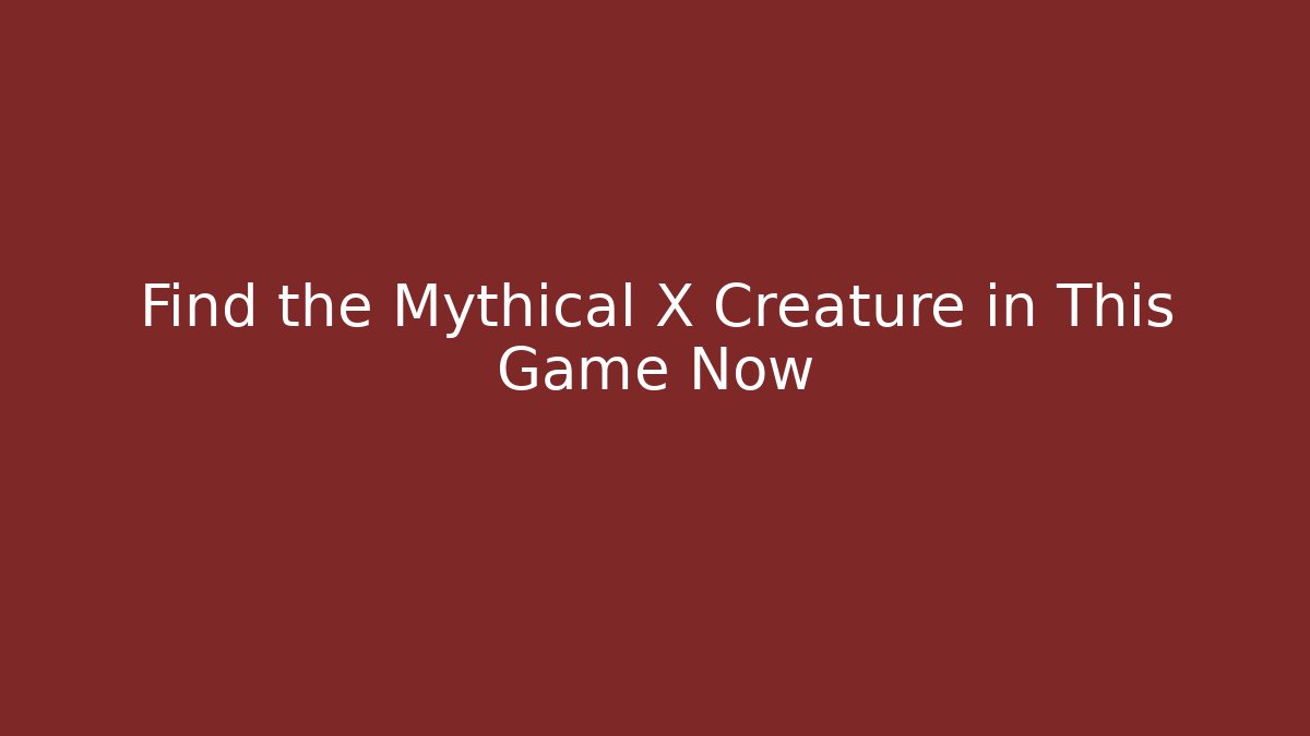 Find the Mythical X Creature in This Game Now - Andrea Zevedo