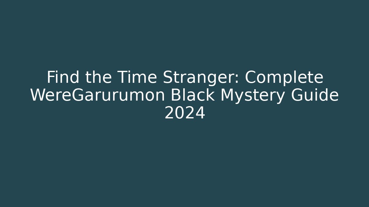 Find the Time Stranger: Complete WereGarurumon Black Mystery Guide 2024