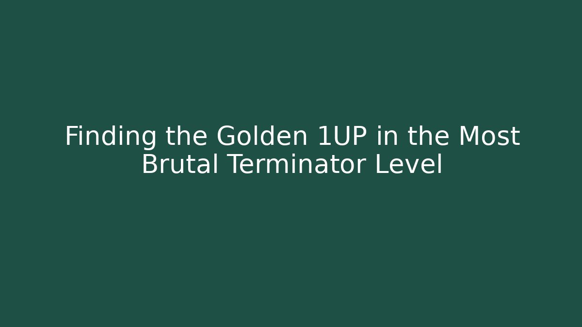 Finding the Golden 1UP in the Most Brutal Terminator Level