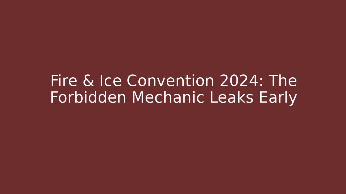 Fire & Ice Convention 2024: The Forbidden Mechanic Leaks Early
