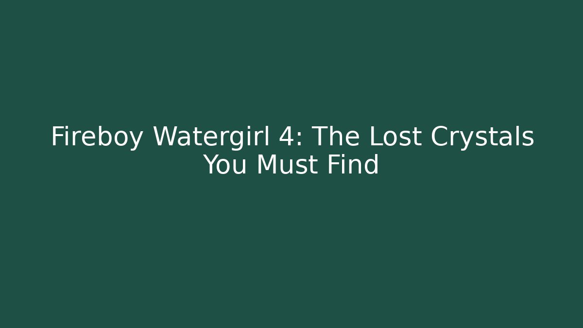 Fireboy Watergirl 4: The Lost Crystals You Must Find