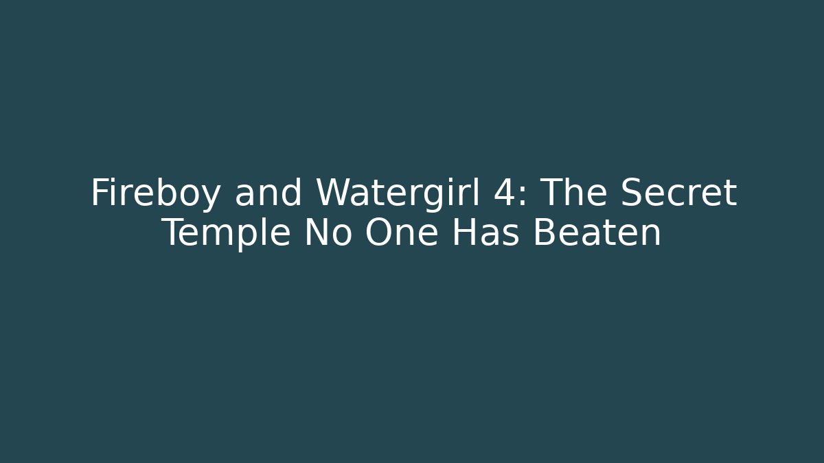 Fireboy and Watergirl 4: The Secret Temple No One Has Beaten