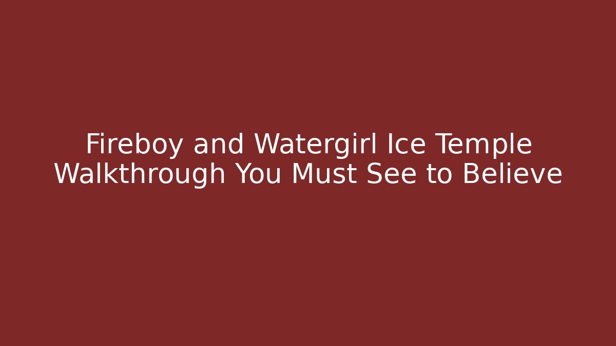 Fireboy and Watergirl Ice Temple Walkthrough You Must See to Believe