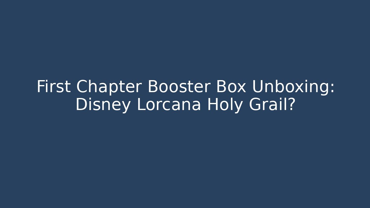 First Chapter Booster Box Unboxing: Disney Lorcana Holy Grail?