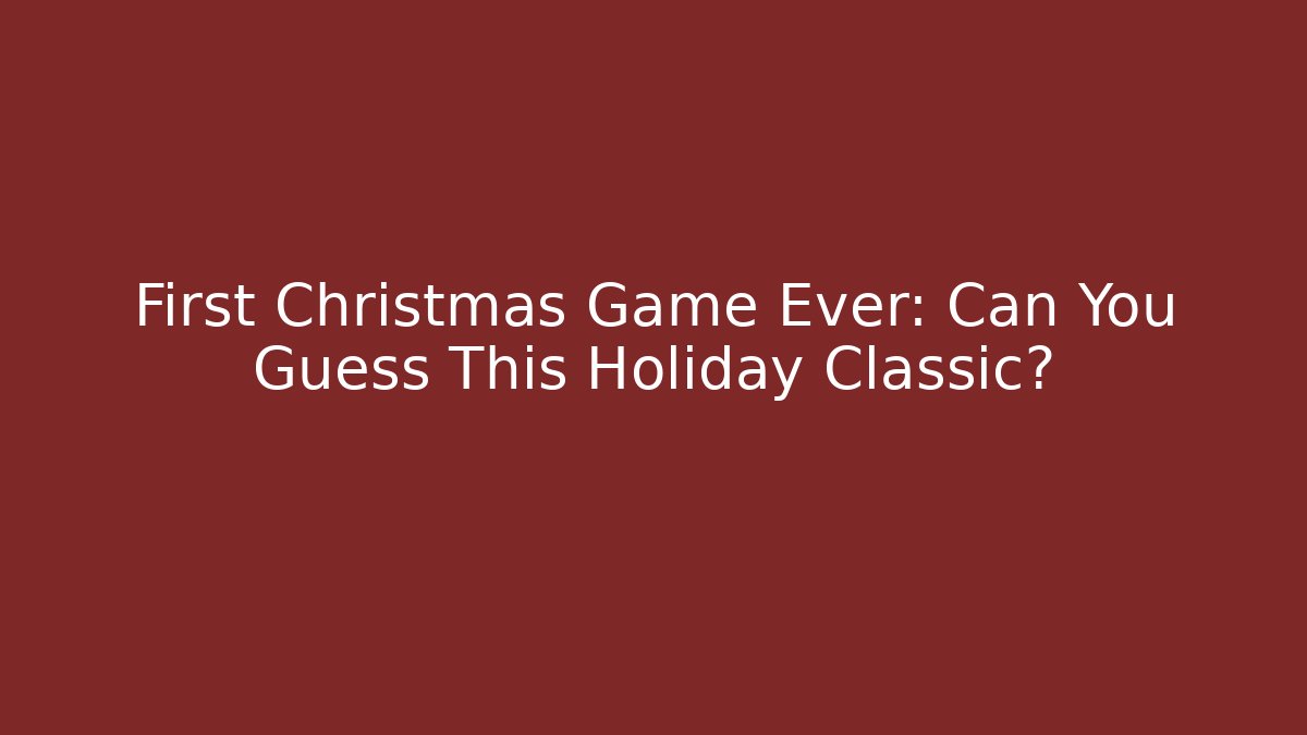 First Christmas Game Ever: Can You Guess This Holiday Classic?