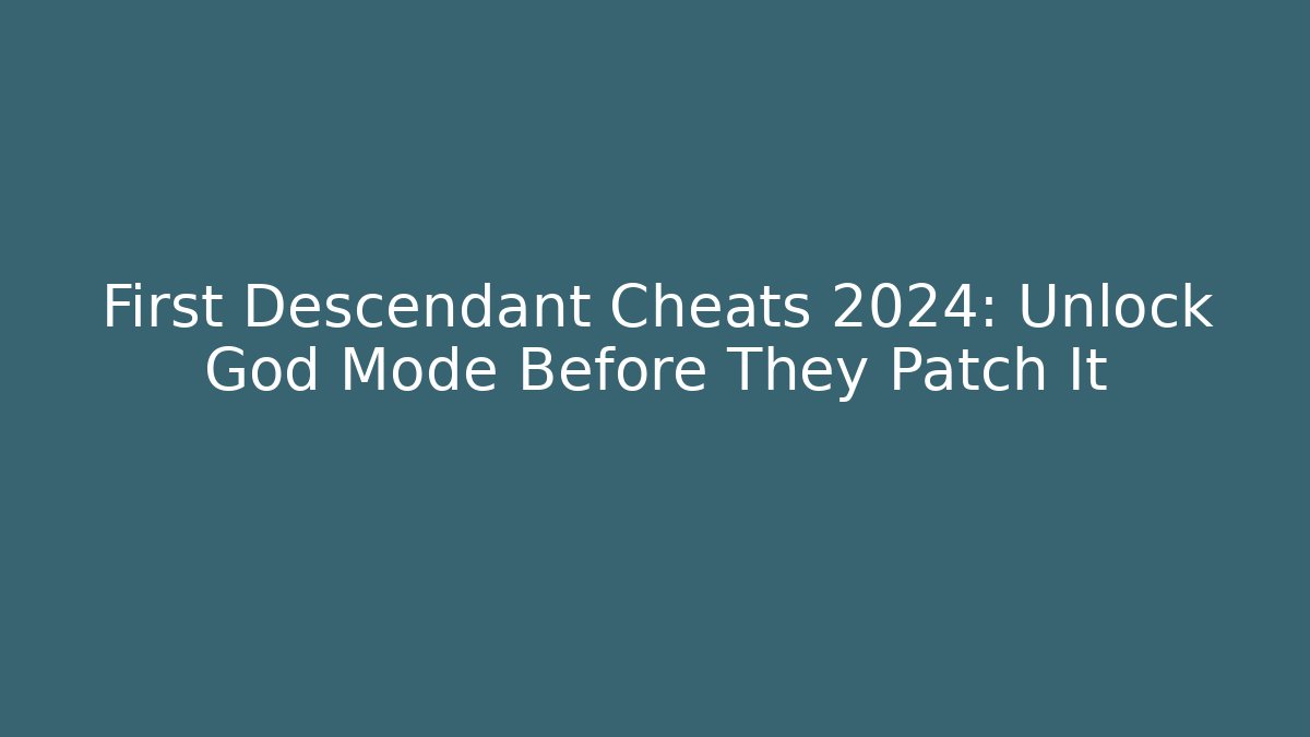 First Descendant Cheats 2024: Unlock God Mode Before They Patch It