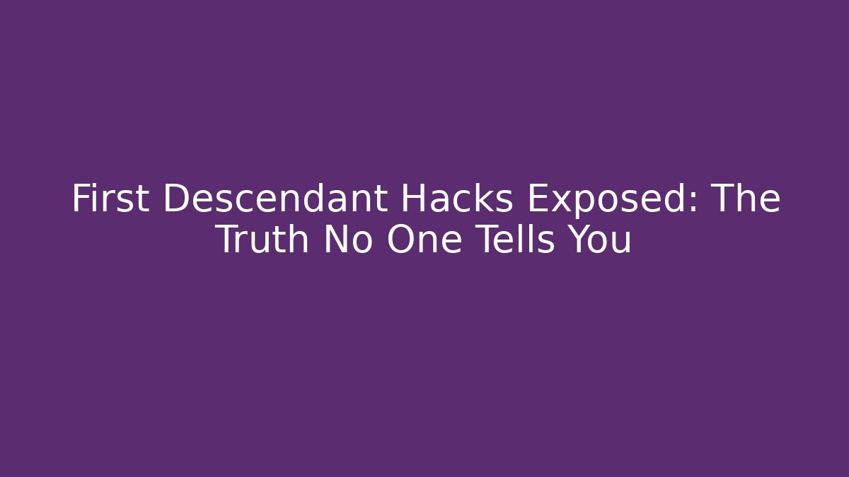 First Descendant Hacks Exposed: The Truth No One Tells You