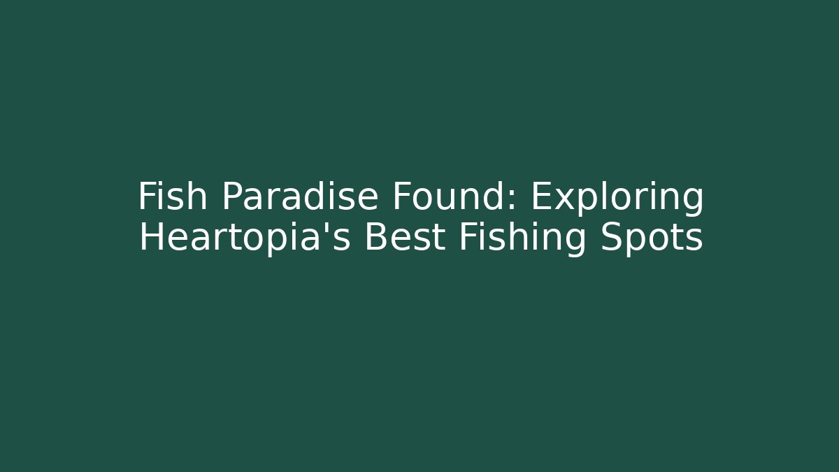 Fish Paradise Found: Exploring Heartopia's Best Fishing Spots