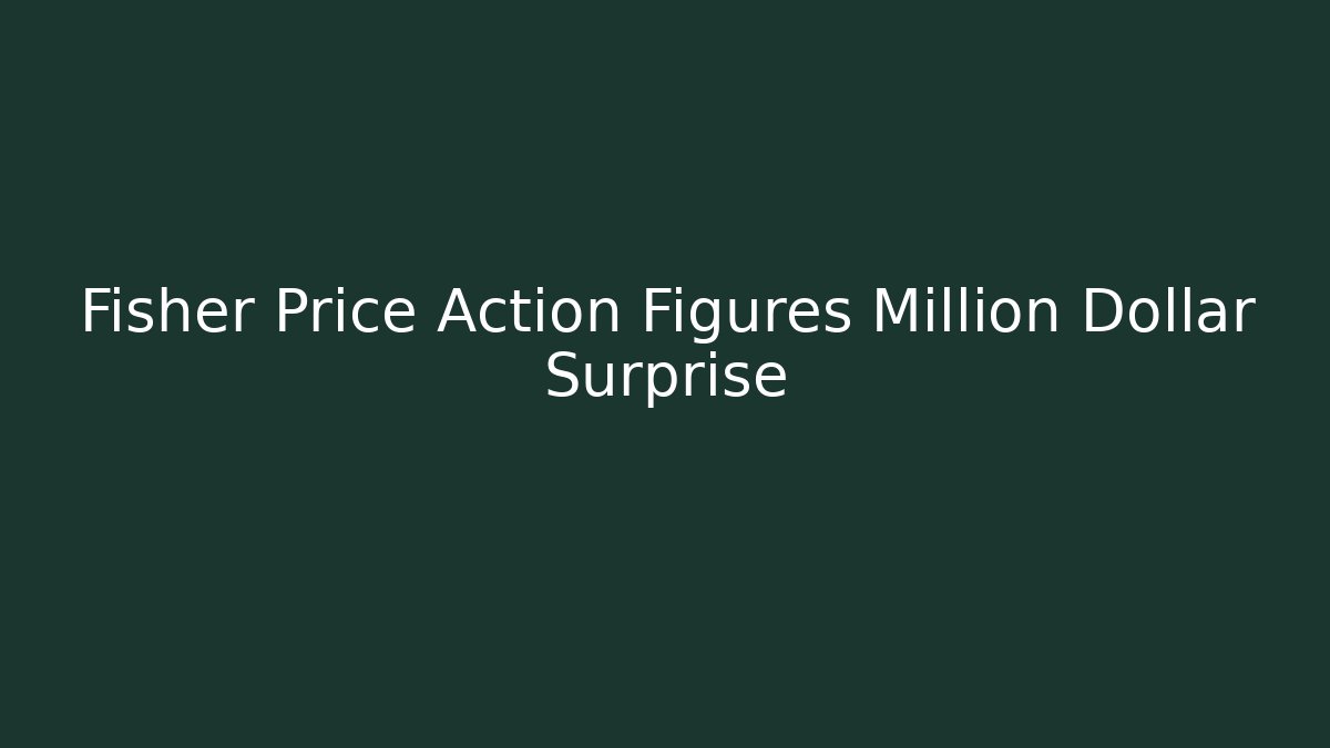 Fisher Price Action Figures Million Dollar Surprise