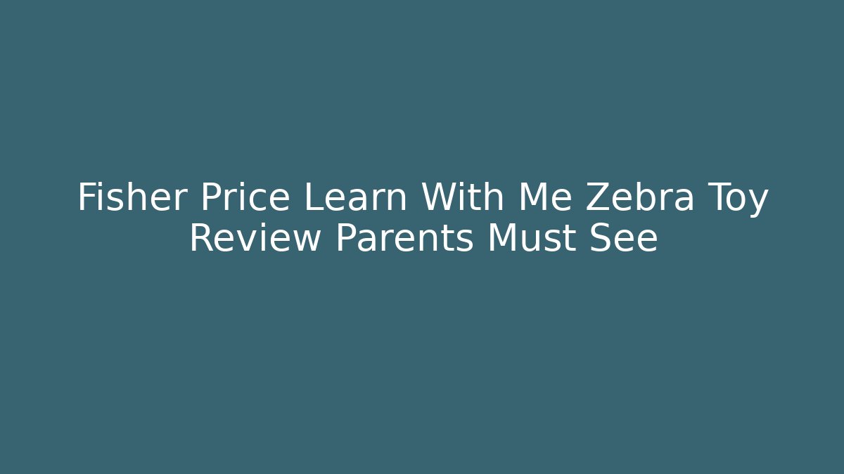 Fisher Price Learn With Me Zebra Toy Review Parents Must See