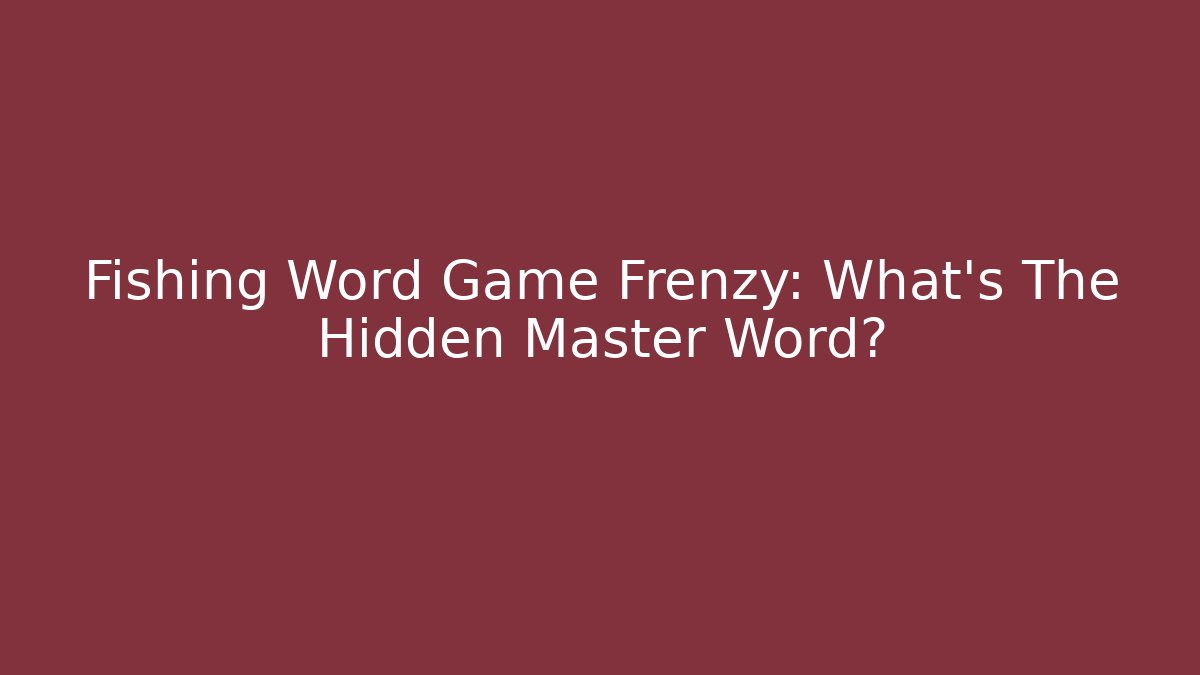 Fishing Word Game Frenzy: What's The Hidden Master Word?