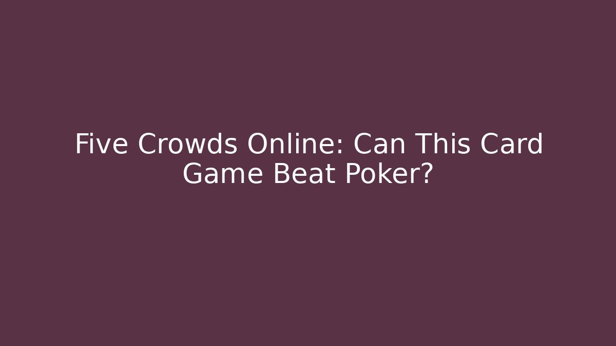 Five Crowds Online: Can This Card Game Beat Poker? - Andrea Zevedo